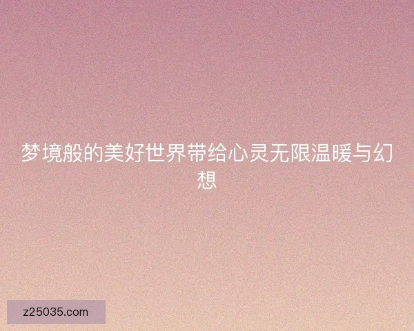 梦境般的美好世界带给心灵无限温暖与幻想