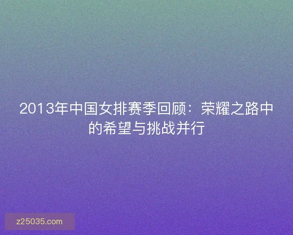2013年中国女排赛季回顾：荣耀之路中的希望与挑战并行
