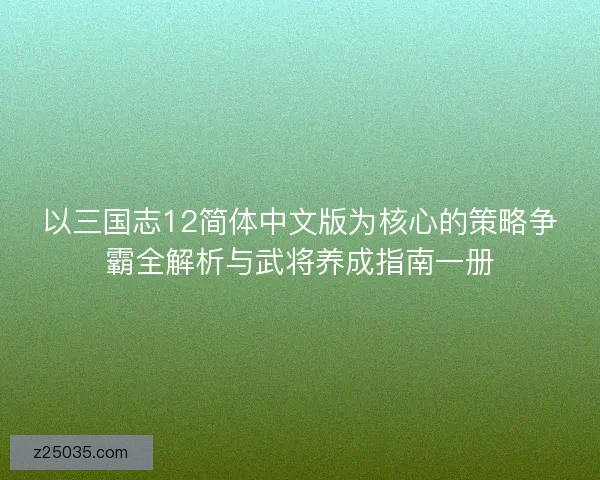 以三国志12简体中文版为核心的策略争霸全解析与武将养成指南一册 以三国志12简体中文版为核心的策略争霸全解析与武将养成指南一册